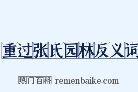 重过张氏园林反义词是什么意思的图片